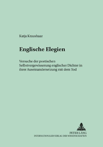 Englische Elegien: Versuche der poetischen Selbstvergewisserung englischer Dichter in ihrer Auseinandersetzung mit dem Tod (Münchener ... und Untersuchungen zur englischen Philologie)