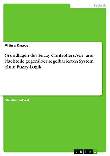 Grundlagen des Fuzzy Controllers. Vor- und Nachteile gegenüber regelbasierten System ohne Fuzzy-Logik