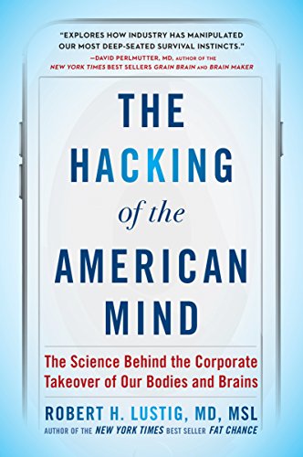 Lustig, Robert H. The Hacking Of The American Mind, The Science Behind The Corporate Takeover Of Our Bodies And Brains