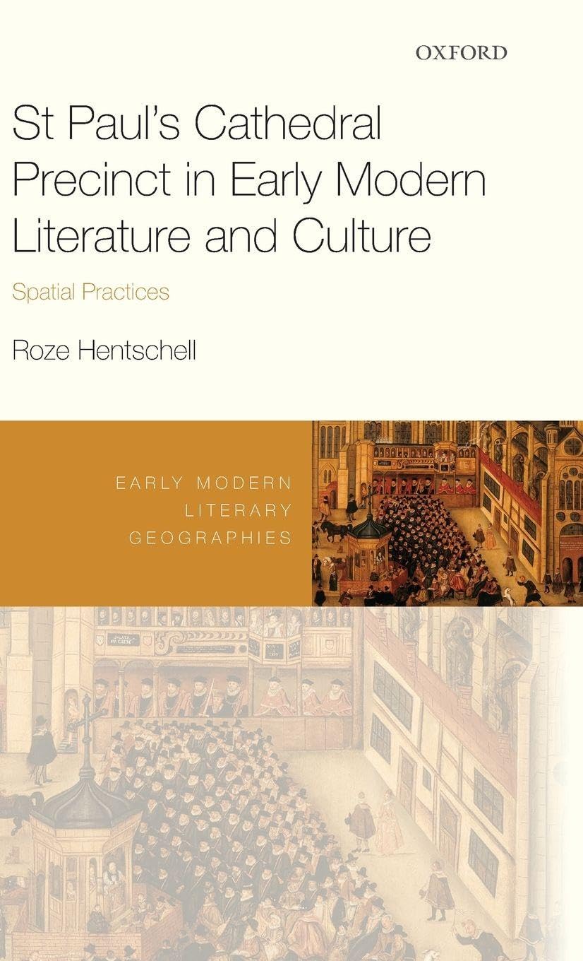 St Paul's Cathedral Precinct in Early Modern Literature and Culture: Spatial Practices (Early Modern Literary Geographies)