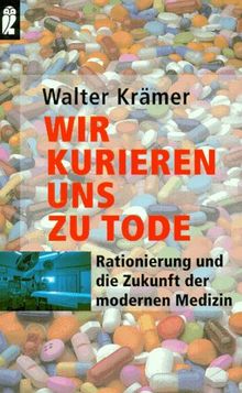 Wir kurieren uns zu Tode. Rationierung und die Zukunft der modernen Medizin.