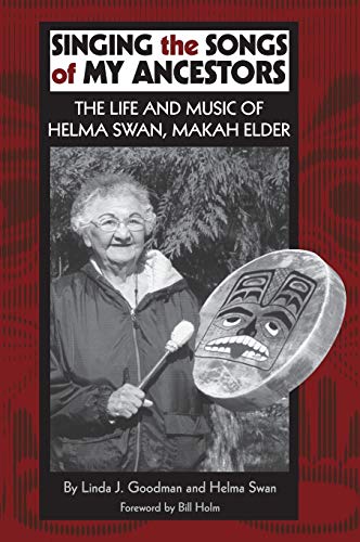 Singing the Songs of My Ancestors: The Life and Music of Helma Swan, Makah Elder (Civilization of the American Indian Series, Band 244)