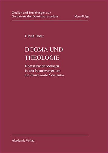 Dogma und Theologie: Dominikanertheologen in den Kontroversen um die Immaculata Conceptio (Quellen und Forschungen zur Geschichte des Dominikanerordens - Neue Folge, Band 16)