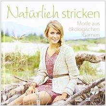 Natürlich stricken: Mode aus ökologischen Garnen
