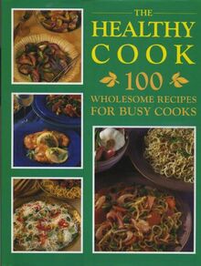 The Healthy Cook: 100 Wholesome Recipes for Busy Cooks