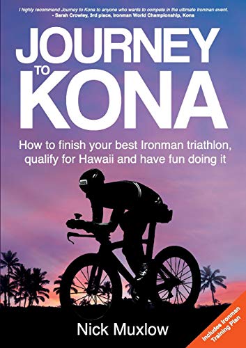 Journey to Kona: How to Finish Your Best Ironman Triathlon, Qualify for Hawaii and Have Fun Doing It
