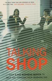 Talking Shop: Over 5,000 Business Quotes to Help You Through Your Working Day