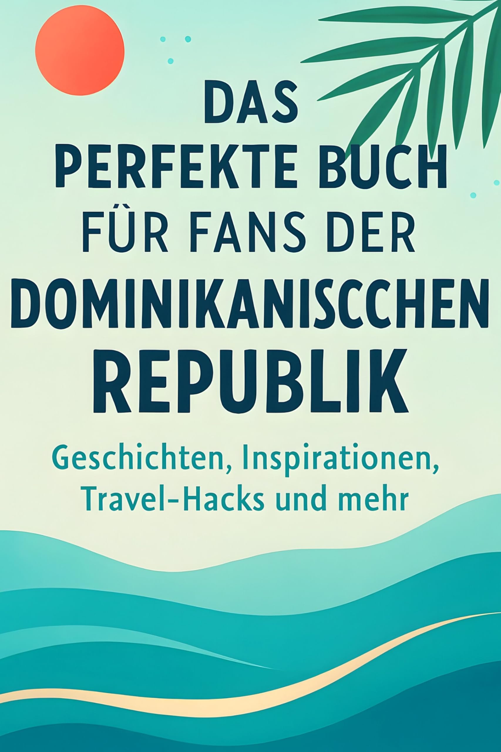 Das perfekte Buch für Fans der Dominikanischen Republik: Geschichten, Inspirationen, Travel-Hacks und mehr