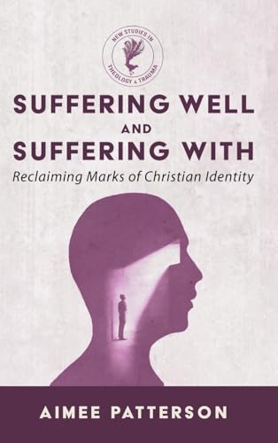 Suffering Well and Suffering With (New Studies in Theology and Trauma)