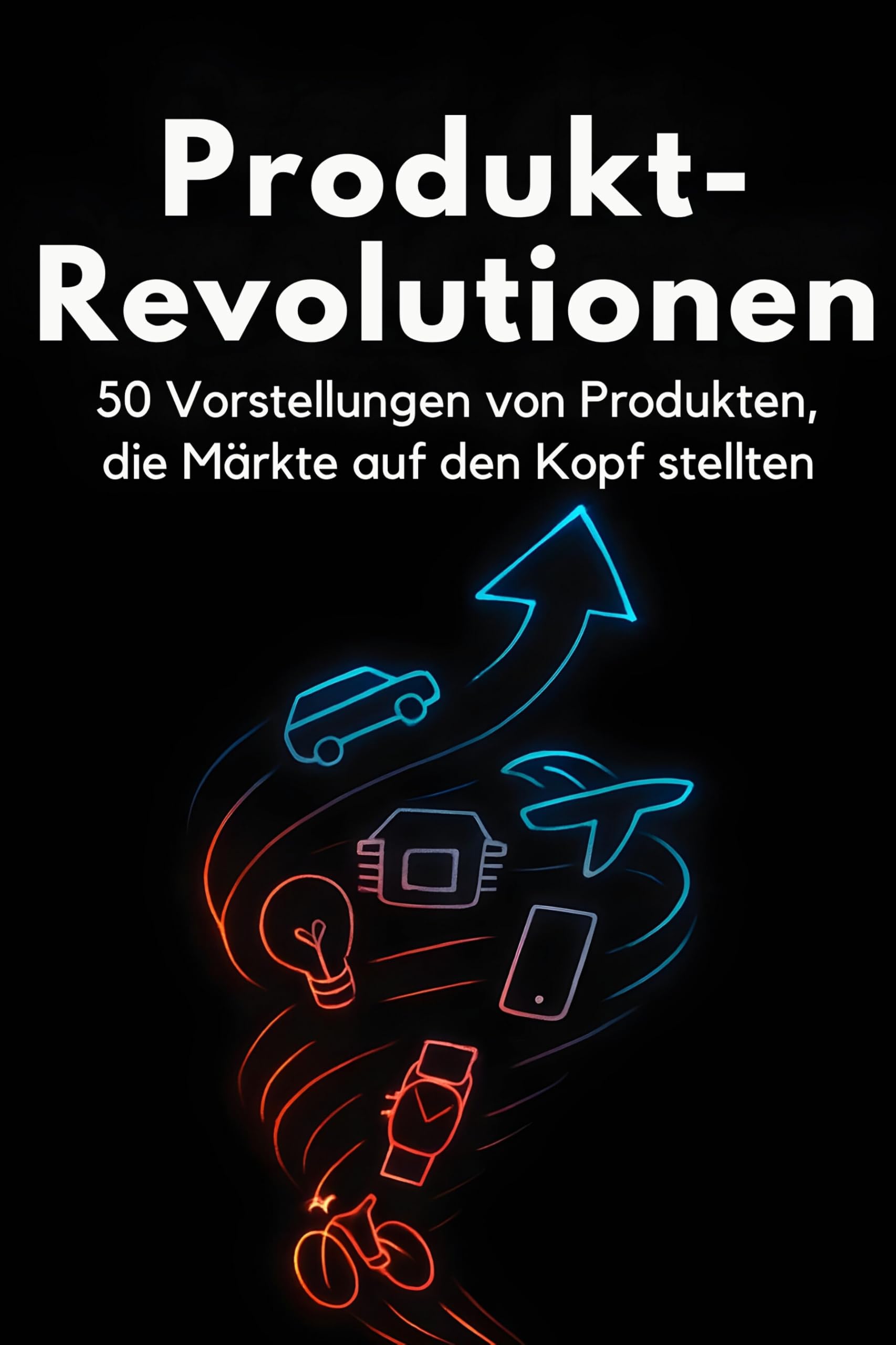 Produkt-Revolutionen: 50 Vorstellungen von Produkten, die Märkte auf den Kopf stellten