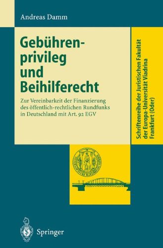 Gebührenprivileg und Beihilferecht: Zur Vereinbarkeit der Finanzierung des Offentlich-Rechtlichen Rundfunks in Deutschland mit Art. 92 EGV ... Europa-Universität Viadrina Frankfurt (Oder))