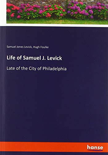 Life of Samuel J. Levick: Late of the City of Philadelphia