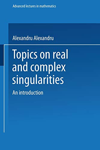 Topics on Real and Complex Singularities: An Introduction (Advanced Lectures in Mathematics)