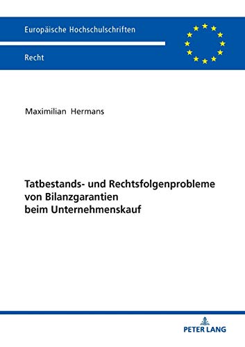 Tatbestands- und Rechtsfolgenprobleme von Bilanzgarantien beim Unternehmenskauf (Europäische Hochschulschriften Recht, Band 6079)