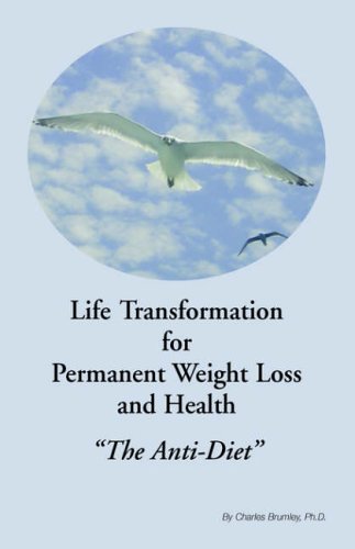 Life Transformation for Permanent Weight Loss and Health: ''The Anti-Diet''