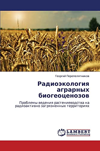 Radioekologiya agrarnykh biogeotsenozov: Problemy vedeniya rastenievodstva na radioaktivno zagryaznennykh territoriyakh: Problemy wedeniq rasteniewodstwa na radioaktiwno zagrqznennyh territoriqh