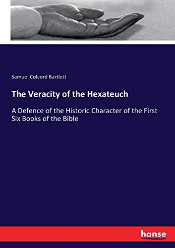 The Veracity of the Hexateuch: A Defence of the Historic Character of the First Six Books of the Bible