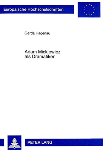 Adam Mickiewicz als Dramatiker: Dichtung und Bühnengeschichte- Dziady-Totenfeier- Deutsche Übersetzung (Europäische Hochschulschriften - Reihe XVI)