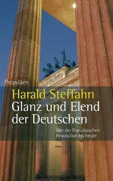 Glanz und Elend der Deutschen: Von der Französischen Revolution bis heute