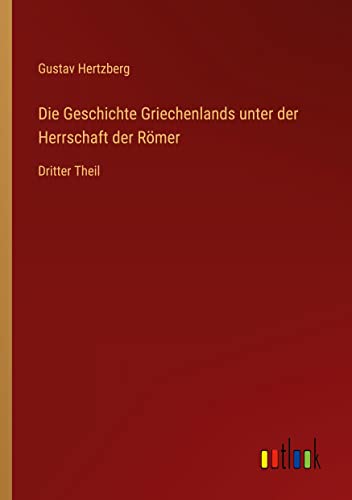 Die Geschichte Griechenlands unter der Herrschaft der Römer: Dritter Theil
