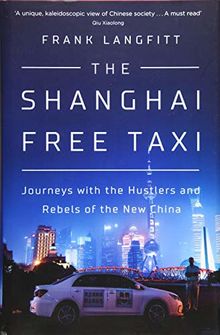 The Shanghai Free Taxi: Journeys with the Hustlers and Rebels of the New China