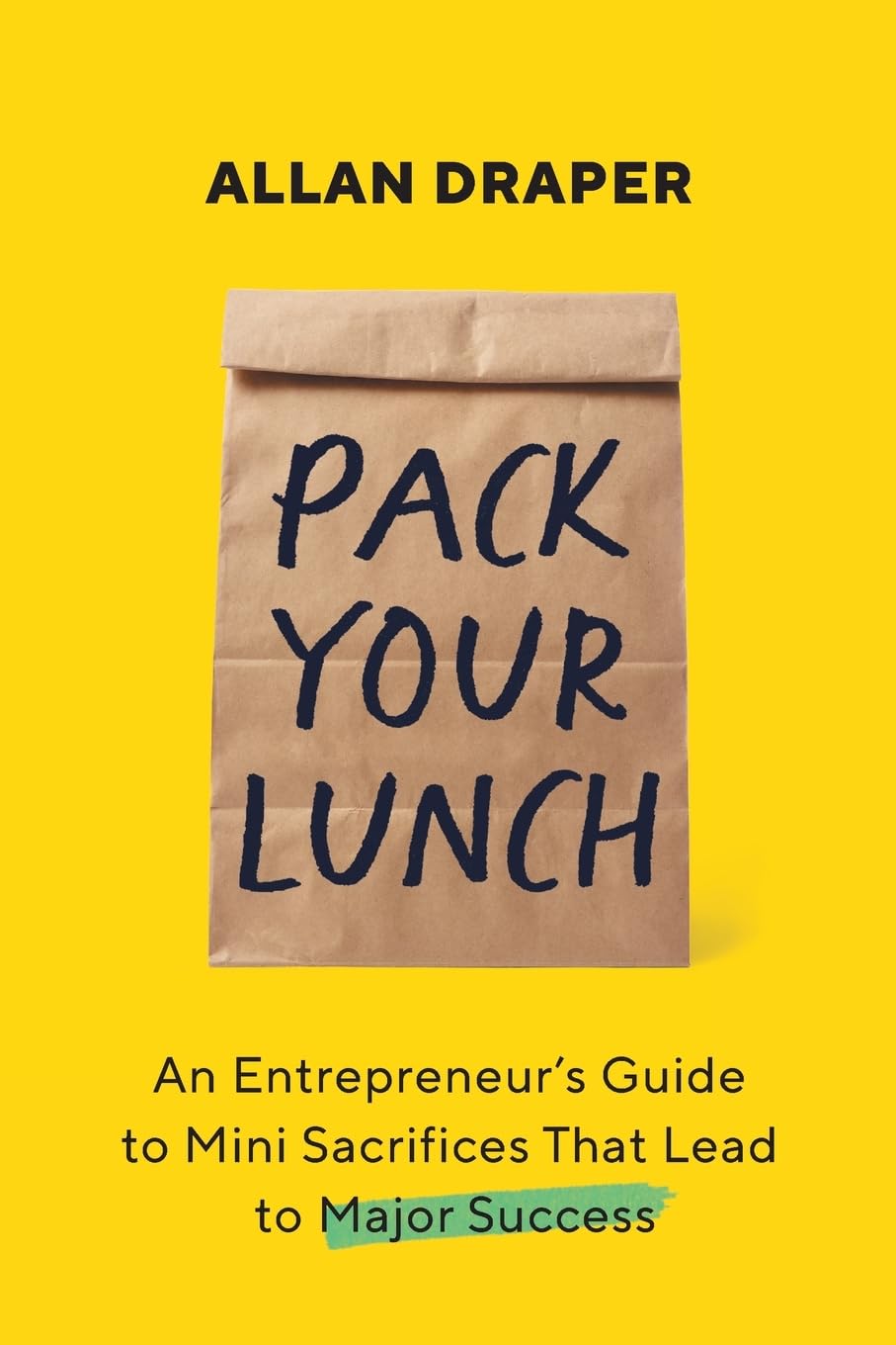 Pack Your Lunch: An Entrepreneur’s Guide to Mini Sacrifices That Lead to Major Success