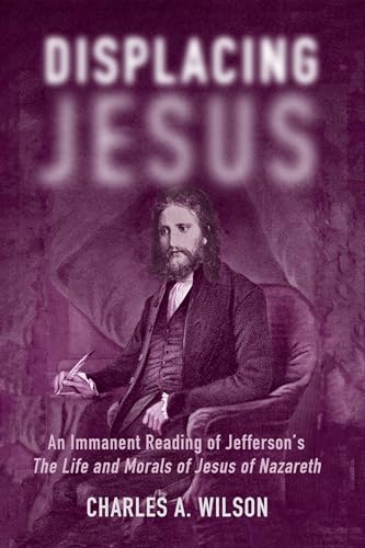 Displacing Jesus: An Immanent Reading of Jefferson's The Life and Morals of Jesus of Nazareth