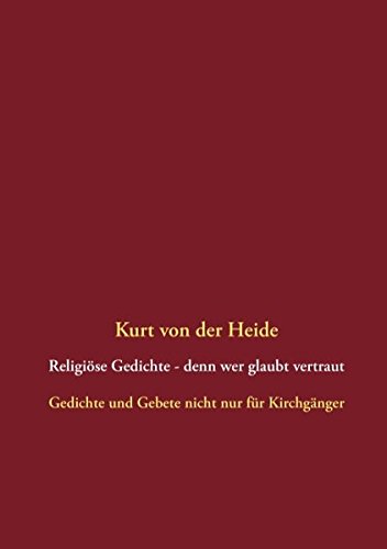 Religiöse Gedichte - denn wer glaubt vertraut: Gedichte und Gebete nicht nur für Kirchgänger