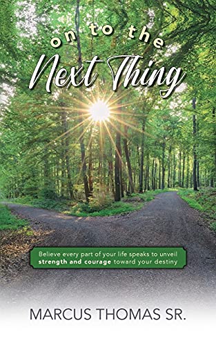 On to the Next thing: Believe Every Part of Your Life Speaks to Unveil Strength and Courage toward Your Destiny