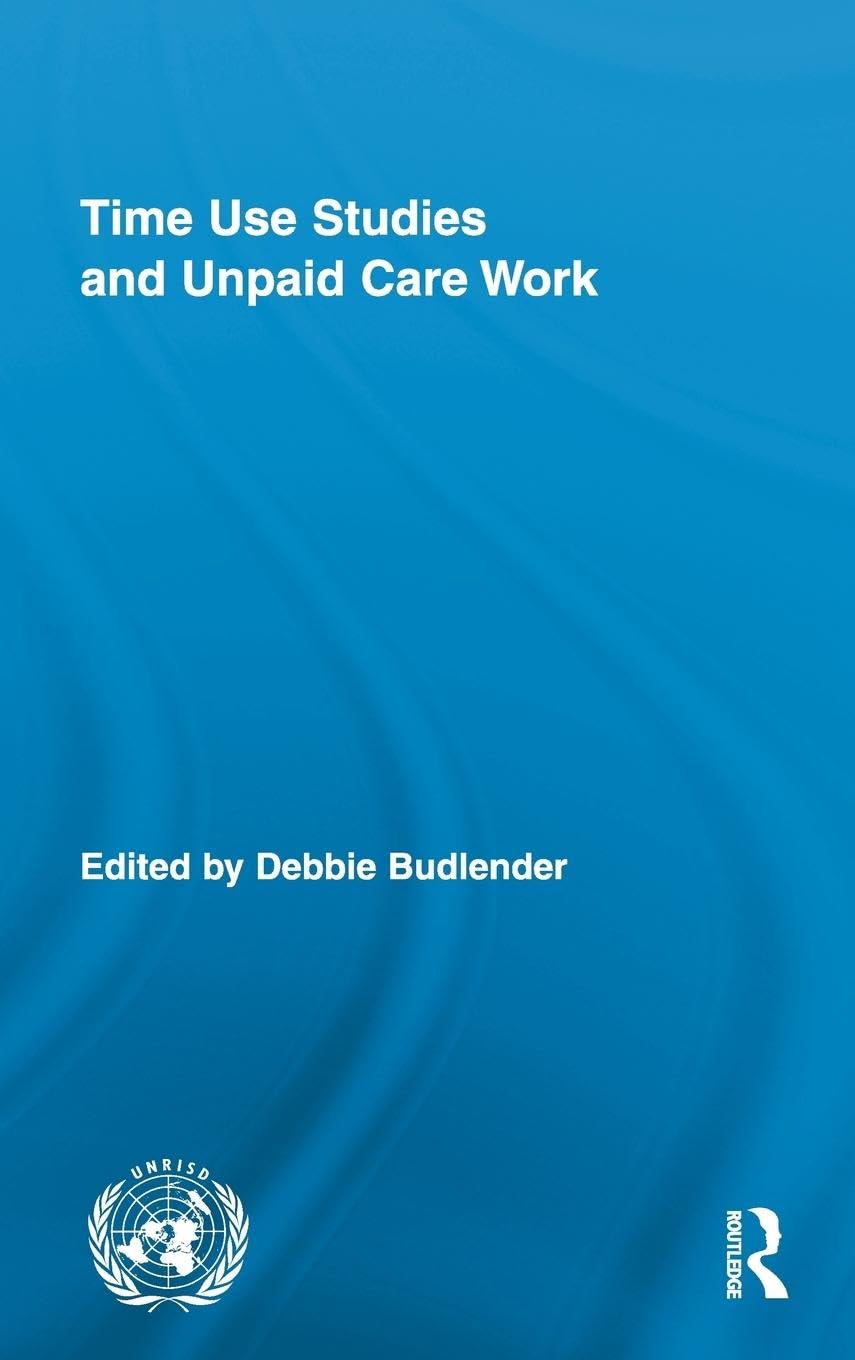 Time Use Studies and Unpaid Care Work (Routledge/Unrisd Research in Gender and Development, 7, Band 7)