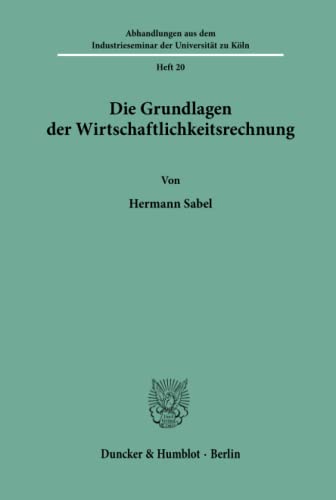 Die Grundlagen der Wirtschaftlichkeitsrechnung. (Abhandlungen aus dem Industrieseminar der Universität zu Köln, Band 20)
