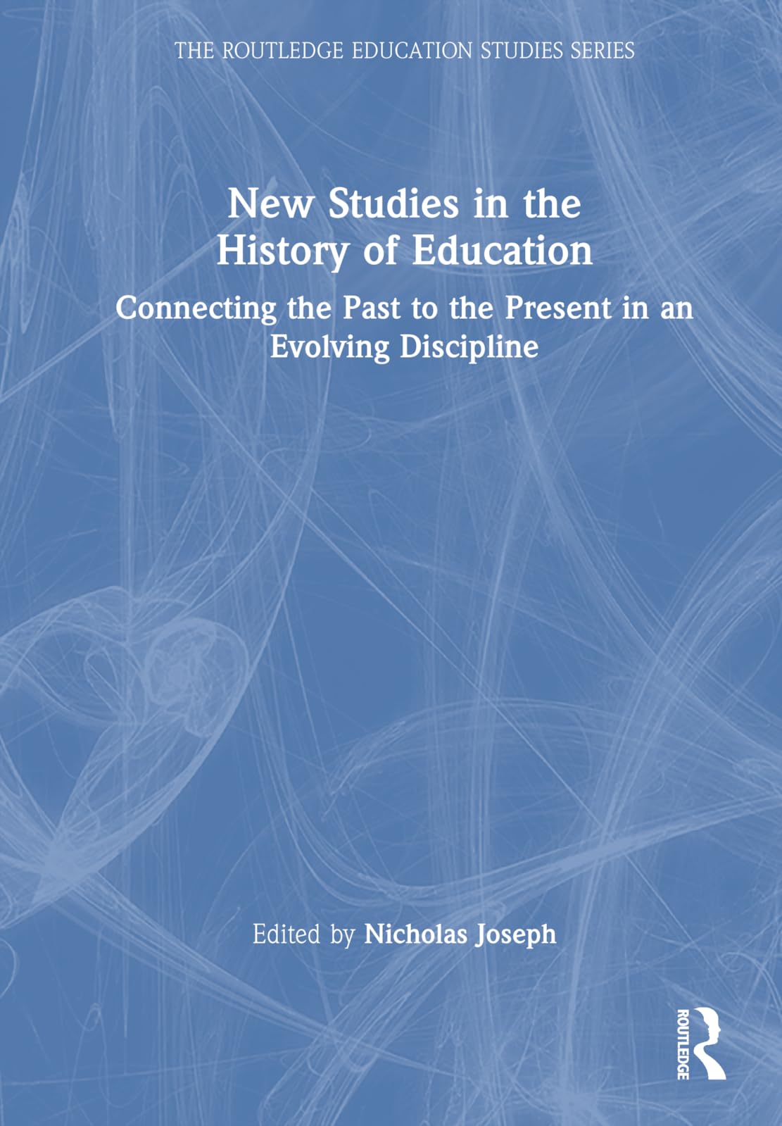 New Studies in the History of Education: Connecting the Past to the Present in an Evolving Discipline (Routledge Education Studies)