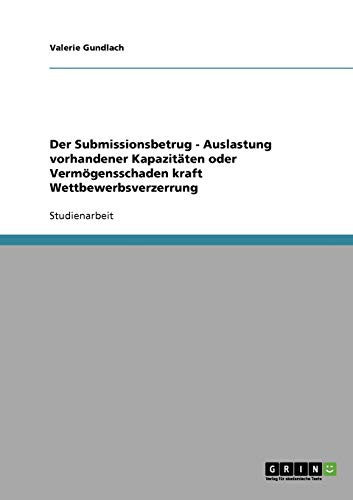 Der Submissionsbetrug - Auslastung vorhandener Kapazitäten oder Vermögensschaden kraft Wettbewerbsverzerrung