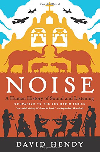 David Hendy Noise, A Human History Of Sound And Listening