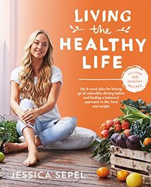 Living the Healthy Life: An 8 week plan for letting go of unhealthy dieting habits and finding a balanced approach to weight loss von Sepel, Jessica  | Buch | Zustand wie neu