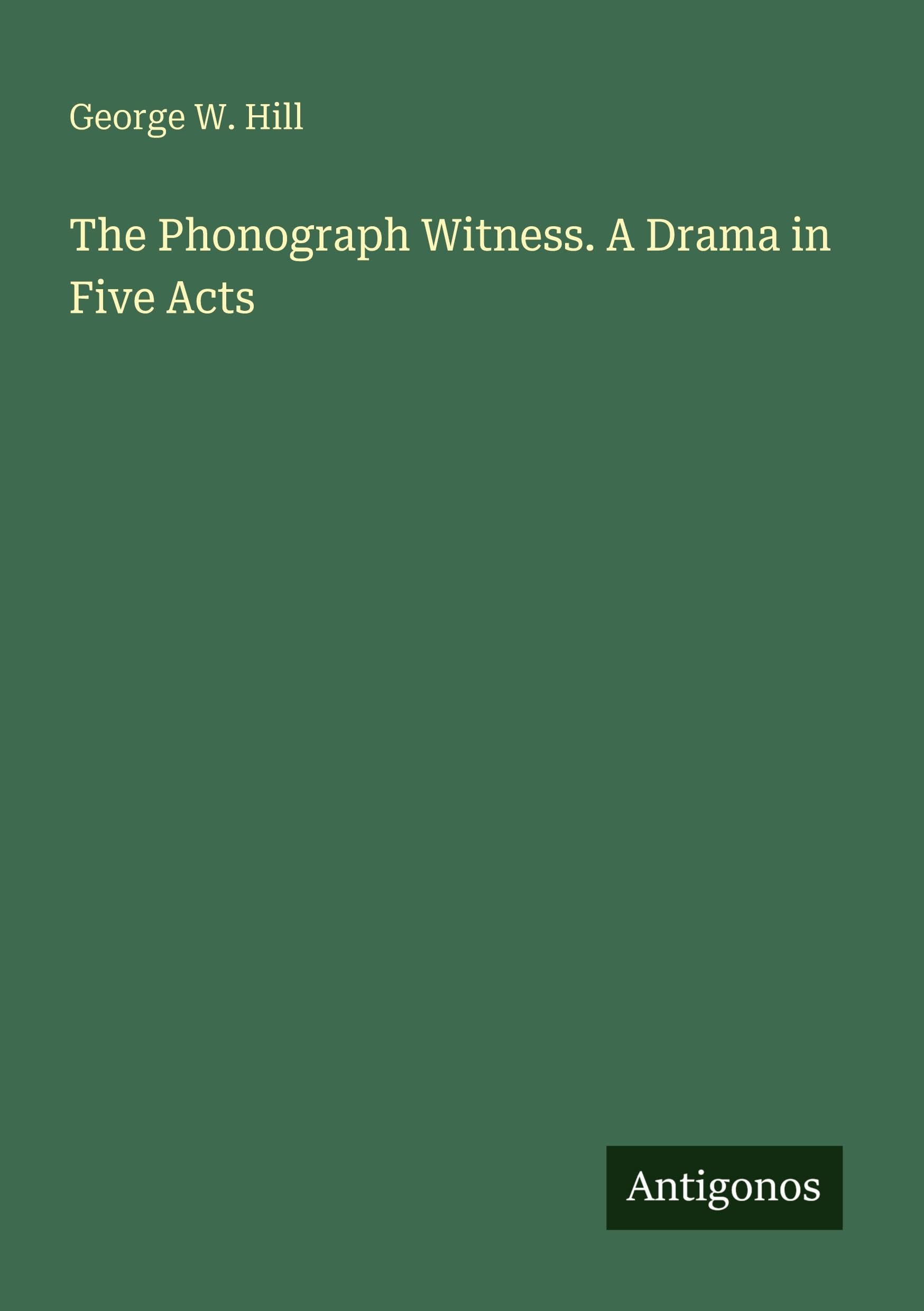 The Phonograph Witness. A Drama in Five Acts