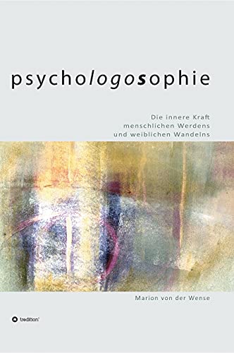 Psychologossophie: Die innere Kraft menschlichen Werdens und weiblichen Wandelns
