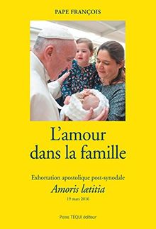 Exhortation apostolique post-synodale Amoris laetitia du Saint-Père François aux évêques, aux prêtres et aux diacres, aux personnes consacrées, aux époux chrétiens et à tous les fidèles laïcs sur l'amour dans la famille