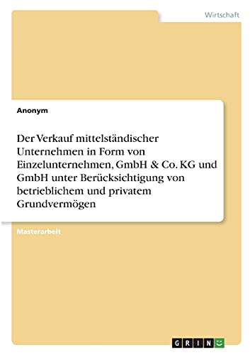 Der Verkauf mittelständischer Unternehmen in Form von Einzelunternehmen, GmbH & Co. KG und GmbH unter Berücksichtigung von betrieblichem und privatem Grundvermögen: Magisterarbeit