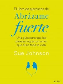 El libro de ejercicios de Abrázame fuerte: Una guía para que las parejas logren un amor que dure toda la vida (Psicología/Educación)