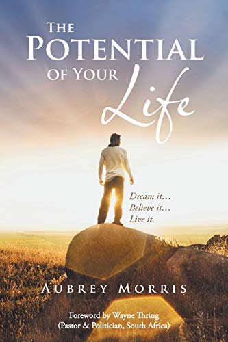 The Potential of Your Life: Dream it . . . Believe it . . . Live it.
