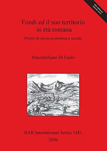 Fondi ed il suo territorio in età romana: Profilo di storia economica e sociale (British Archaeological Reports, Band 1481)