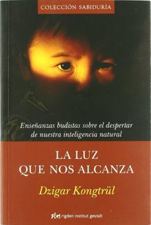 La luz que nos alcanza : enseñanzas budistas sobre el despertar de nuestra inteligencia natural (Sabiduria (rigden))