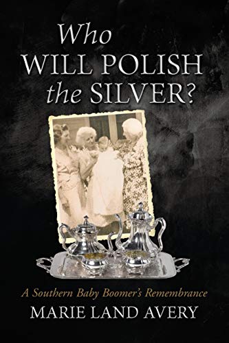 Who Will Polish the Silver?: A Southern Baby Boomer's Remembrance