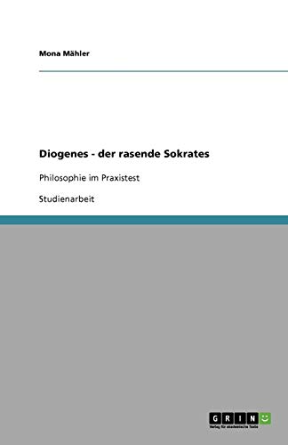 Diogenes - der rasende Sokrates: Philosophie im Praxistest