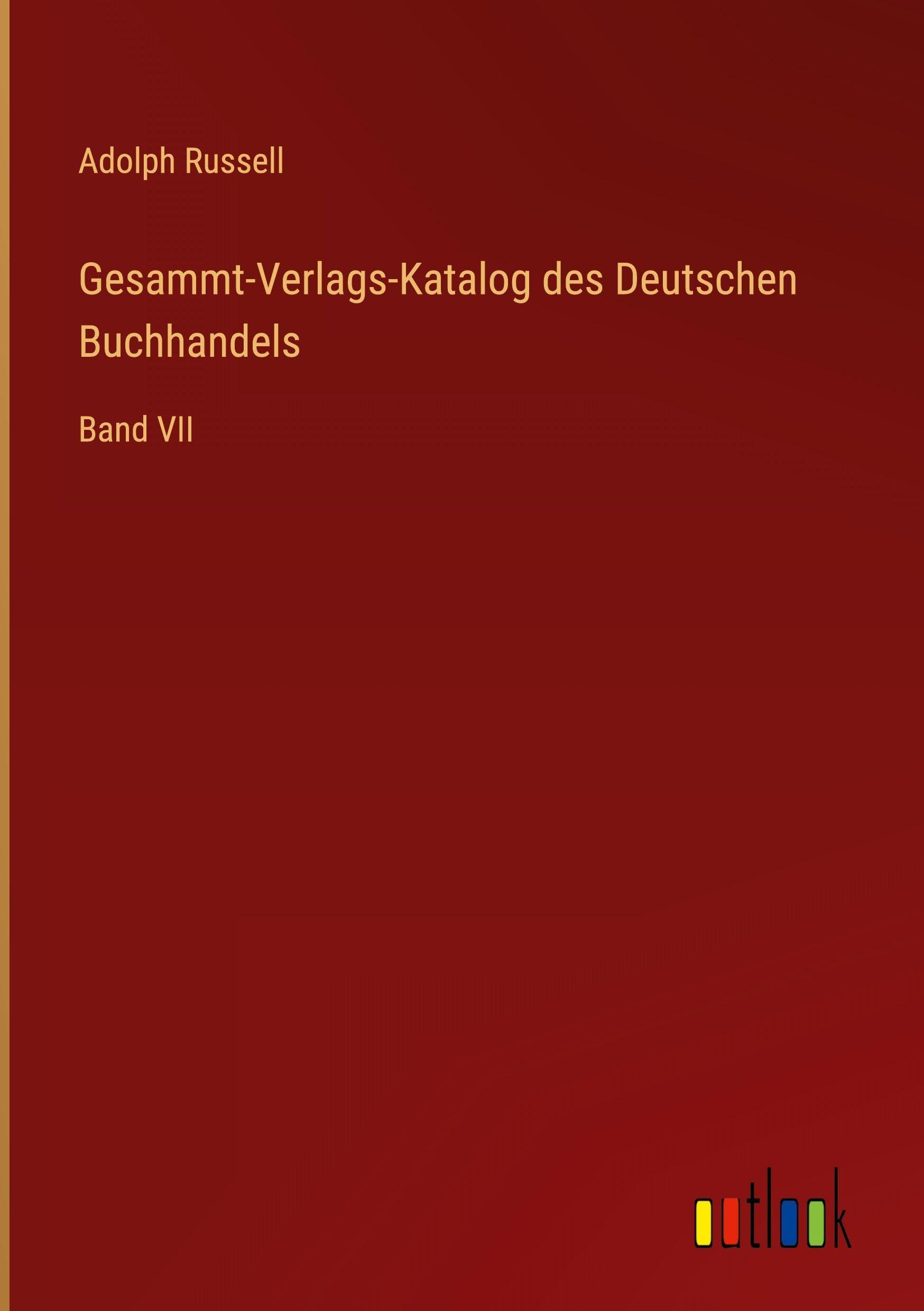 Gesammt-Verlags-Katalog des Deutschen Buchhandels: Band VII