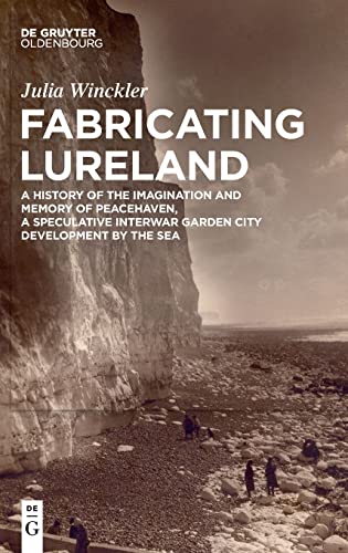 Fabricating Lureland: A History of the Imagination and Memory of Peacehaven, a Speculative Interwar Garden City Development by the Sea