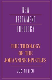 The Theology of the Johannine Epistles (New Testament Theology)
