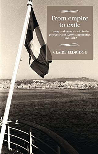 From Empire to Exile: History and Memory Within the Pied-Noir and Harki Communities, 19622012 (Studies in Modern French History)