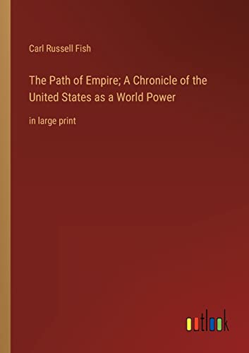 The Path of Empire; A Chronicle of the United States as a World Power: in large print